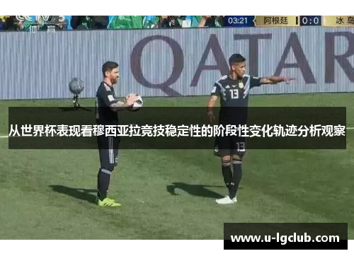 从世界杯表现看穆西亚拉竞技稳定性的阶段性变化轨迹分析观察