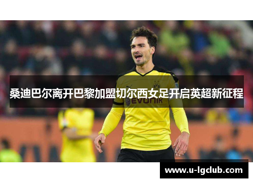 桑迪巴尔离开巴黎加盟切尔西女足开启英超新征程