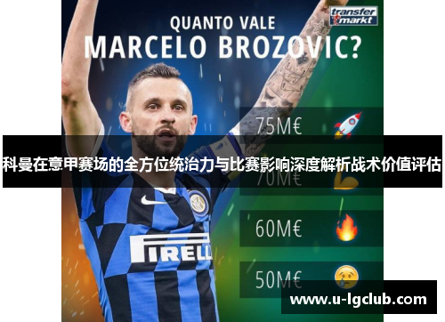 科曼在意甲赛场的全方位统治力与比赛影响深度解析战术价值评估 科曼在意甲赛场的全方位统治力与比赛影响深度解析战术价值评估