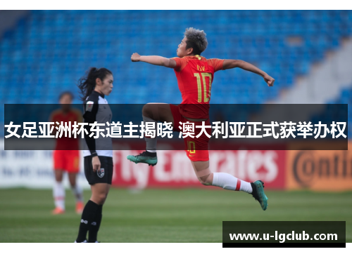 女足亚洲杯东道主揭晓 澳大利亚正式获举办权