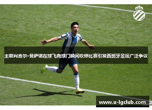主裁判吉尔·曼萨诺在球飞向球门瞬间吹停比赛引发西班牙足坛广泛争议