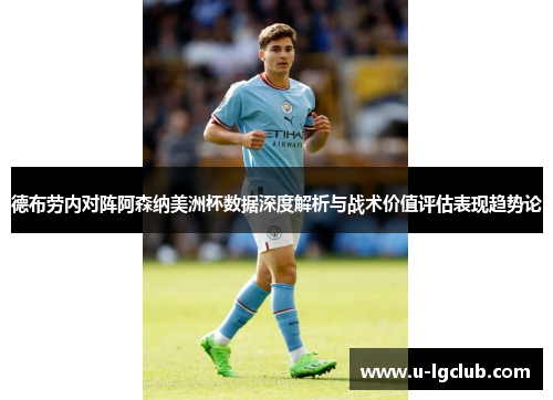 德布劳内对阵阿森纳美洲杯数据深度解析与战术价值评估表现趋势论 德布劳内对阵阿森纳美洲杯数据深度解析与战术价值评估表现趋势论